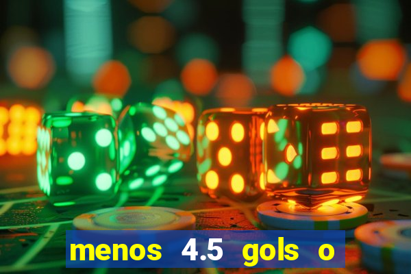 menos 4.5 gols o que significa